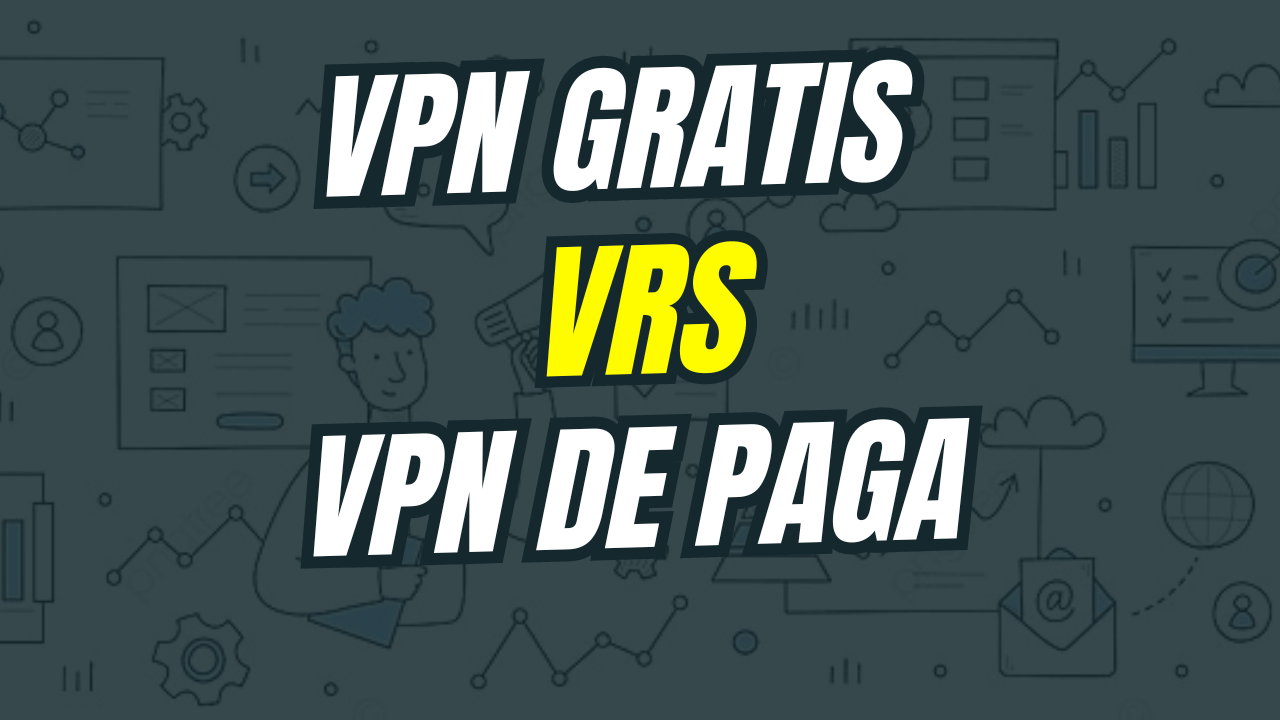 VPN Gratis vs. VPN de Pago